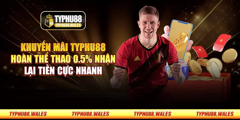 Khuyến mãi Typhu88 hoàn thể thao 0.5% nhận lại tiền cực nhanh