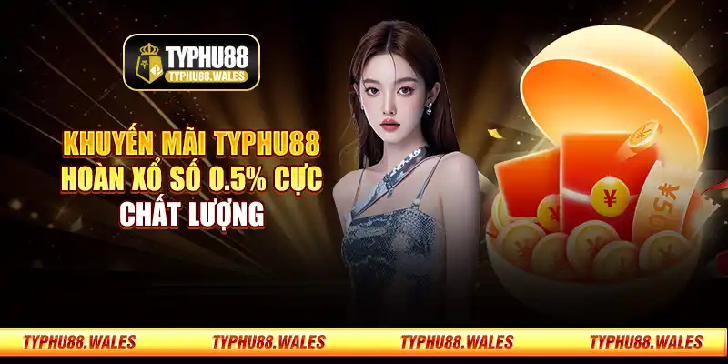 Khuyến mãi Typhu88 hoàn xổ số 0.5% cực chất lượng